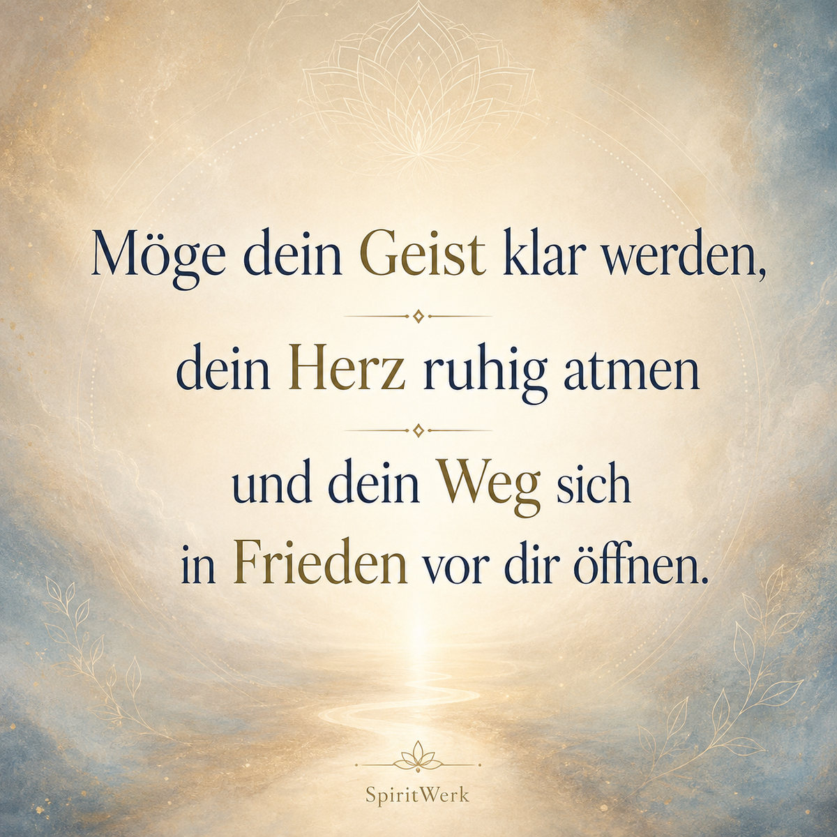 Möge dein Geist klar werden, dein Herz ruhig atmen und dein Weg sich in Frieden vor dir öffnen.